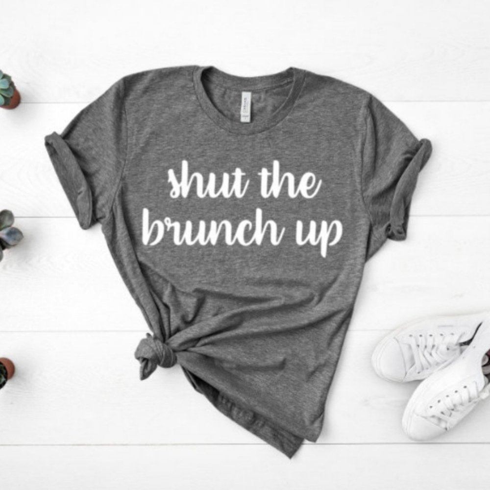 Shut the brunch up tshirt, brunch